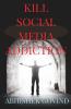 Kill Social Media Addiction Break Social Media Addiction And Unleash Your True Potential.