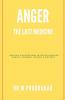 Anger - The Last Medicine: Healing Suggestions In Relationships Family Friends Office & Society: Healing Suggestions In Relationships Family Friends Office And Society