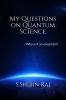 My Questions on Quantum Science : Why is it so uncertain?