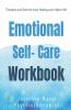 Emotional Self-Care Workbook : Therapies and Tools for Inner Healing your Higher Self: Self- Psychotherapies for Emotional - Mental Well-being and Wellness