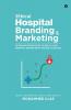 Ethical Hospital Branding & Marketing: 15 Proven Strategies To Build Your Hospital Brand Both Online & Offline: 15 Proven Strategies To Build Your Hospital Brand Both Online And Offline