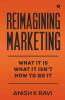 Reimagining Marketing : What It Is What It Isn'T How To Do It