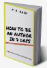 HOW TO BE AN AUTHOR IN 7 DAYS : A Beginner's Guide to Self-Publishing