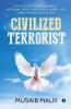 Civilized Terrorist : How To Discover Yourself Internal Peace And Live A Happy Life Unbothered By Society
