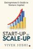 Start-Up To Scale-Up : Entrepreneur’S Guide To Venture Capital