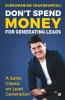 Don'T Spend Money For Generating Leads: A Sales Classic On Lead Generation