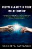 Revive Clarity In Your Relationship: Re-Connect With The Dis-Connected Using Art & Science For Deeper & Thriving Bonding