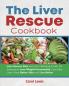 The Liver Rescue Cookbook: Liver Rescue Diet with Life-changing Foods for Everyone to Lose Weight Permanently Cure Fatty Liver Have Better Skin and Live Better