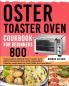 Oster Toaster Oven Cookbook for Beginners 800: The Complete Guide of Oster Toaster Oven Digital Convection Oven with Large 6-Slice Capacity recipe book to Toast Bake Broil and More