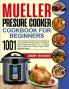 Mueller Pressure Cooker Cookbook for Beginners 1000: The Complete Recipe Guide of Mueller 6 Quart Pressure Cooker 10 in 1 to Saute Slow Cooker Rice Cooker Yogurt Maker and Much More