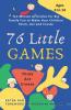 76 Little Games : Ten Minute Activities For Big Family Fun To Make Your Children Think Act And Create