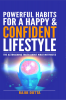 Powerful Habits For a Happy &amp; Confident Lifestyle : An Astonishing Truth About What Motivates