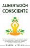Alimentacion consciente: Una guía esencial sobre la alimentación basada en la concienciación y acabar con los excesos los atracones la adicción a la comida y la alimentación emocional