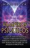 Vampiros Psíquicos: La Guía De Defensa Personal Psíquica Para Empáticos Y Personas Altamente Sensibles Que Desean Protegerse De Los Ataques Energéticos (Percepción Extrasensorial) (Spanish Edition)