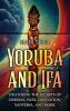 Yoruba And Ifá: Unlocking The Secrets Of Orishas, Isese, Divination, Santeria, And More (Spirituality Around The World)