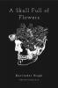A Skull Full Of Flowers: Collection Of Poems And Art