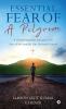 Essential Fear Of A Pilgrim: A Transformational Journey In The Fear Of The Lord For Our Spiritual Growth