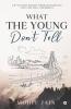 What The Young Don’T Tell : A 21St Century Journey Through Innocence Love Lust Soul And Destiny