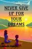 NEVER GIVE UP FOR YOUR DREAMS