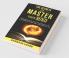 The Secrets To Master Your Mind: Reprogram And Train Your Mind To Live A Successful Happy And A Meaningful Life