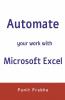 Automate Your Work With Microsoft Excel: This Book Will Help You To Reduce Your Time Spent Manually And Help You Automate Your Work . In This Course You Will Learn How To Use Ms Excel To Read Cl...