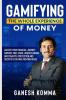 Gamifying The Whole Experience Of Money: Master Your Financial Journey Improve Cibil Score Understanding Investments /Protection And Secrets Of Buying /Renting House