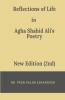 Reflections Of Life In Agha Shahid Ali'S Poetry (2Nd Edition)