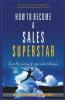 HOW TO BECOME A SALES SUPERSTAR : LEARN THE MASTERY OF SUPER SALES TECHNIQUES