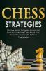 Chess Strategies : Discover Secret Strategies Moves and Traps to Control the Chess Board from Move One and Quickly Achieve Checkmate