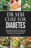 Dr Sebi Cure For Diabetes The Revolutionary Method To Prevent And Quickly Reverse Type 1 And 2 Diabete Following The Dr Sebi Alkaline Diet