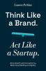 Think Like a Brand. Act Like a Startup.
