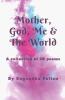 Mother God Me & The World: A Collection Of 30 Short Poems