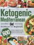 Ketogenic Mediterranean Diet Cookbook for Beginners: 600-Day Low-Carb High-Fat Keto Recipes for Delicious Mediterranean Diet to Burns Fat Promotes Longevity and Prevents Chronic Disease
