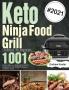 Keto Ninja Foodi Grill Cookbook for Beginners: 1001-Day Fresh Low-Carb High-Fat Grill Recipes to Enjoy Perfect Barbecue with Your Ninja