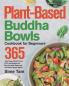 Plant-Based Buddha Bowls Cookbook for Beginners: 365-Day Easy Gluten-Free Oil-Free Recipes for Nutritionally Balanced One- Bowl Vegan Meals