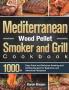 Mediterranean Wood Pellet Smoker and Grill Cookbook: 1000+ Days Quick and Delicious Smoking and Grilling Recipes for Beginners and Advanced Pitmasters