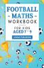 Football Maths Workbook For Kids Aged 7 - 9: Activity Book For 7 8 And 9 Year Olds