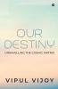 Our Destiny : Unravelling The Cosmic Matrix