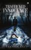 Trafficked Innocence : A Father'S Unrelenting Journey Of Love