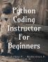 PYTHON CODING INSTRUCTOR FOR BEGINNERS