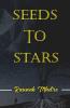 Seeds To Stars: The Seeds Of Thought Brought To Life By Beautiful Verses Compiled Into Poems Large Travelling Through Minds Different To Spaces Unknown To Places Far This Is A Trip From See...