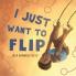 I Just Want To Flip