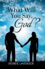 What Will You Say God?