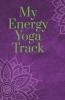 My Energy Yoga Track: Yoga Tracker/Journal/Notebook For All (Including Beginners) To Deepen Your Gratitude And Grow Self