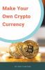 Cryptocurrency: Make Your Own Cryptocurrency