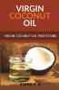 Virgin Coconut Oil: A Small Book Detailing The Process Of Virgin Coconut Oil Production