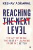 Reaching The Next Level : The Art Of Being The Best By Learning From The Better