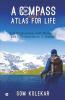 A Compass And Atlas For Life : Self-Exploration Self-Discovery And Self-Awareness: A Manual