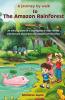 A Journey By Walk To The Amazon Rainforest: An Enticing Story (Based On Facts) Of A Courageous 6-Year-Old Kid Who Faces The Dangers Of The Deadly Forest