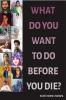 WHAT DO YOU WANT TO DO BEFORE YOU DIE?